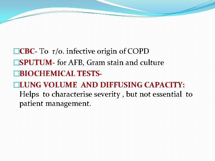 �CBC- To r/o. infective origin of COPD �SPUTUM- for AFB, Gram stain and culture