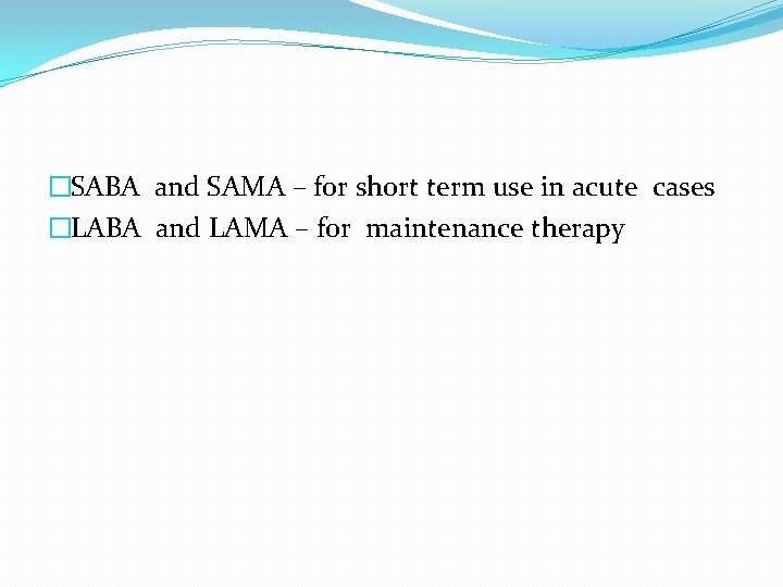 �SABA and SAMA – for short term use in acute cases �LABA and LAMA