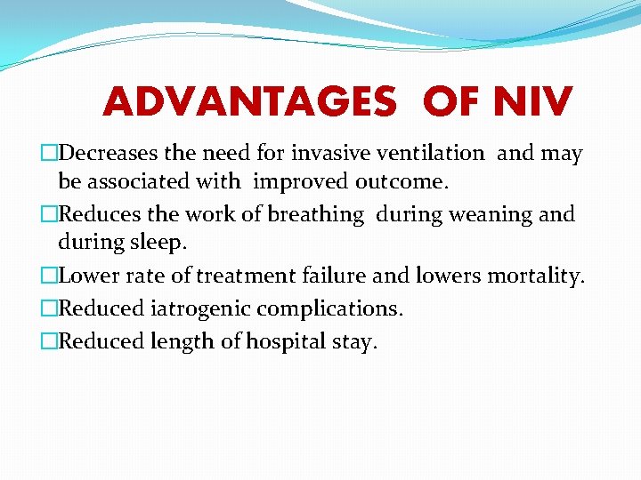 ADVANTAGES OF NIV �Decreases the need for invasive ventilation and may be associated with