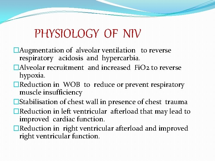PHYSIOLOGY OF NIV �Augmentation of alveolar ventilation to reverse respiratory acidosis and hypercarbia. �Alveolar