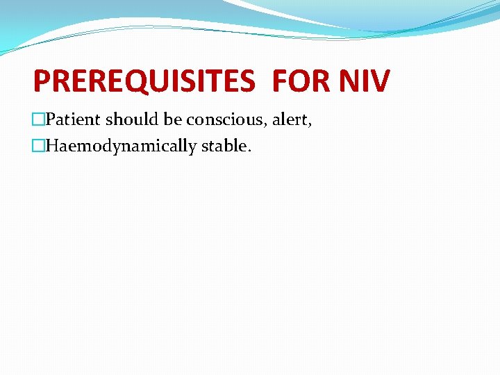 PREREQUISITES FOR NIV �Patient should be conscious, alert, �Haemodynamically stable. 