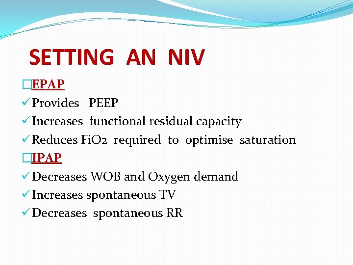 SETTING AN NIV �EPAP ü Provides PEEP ü Increases functional residual capacity ü Reduces