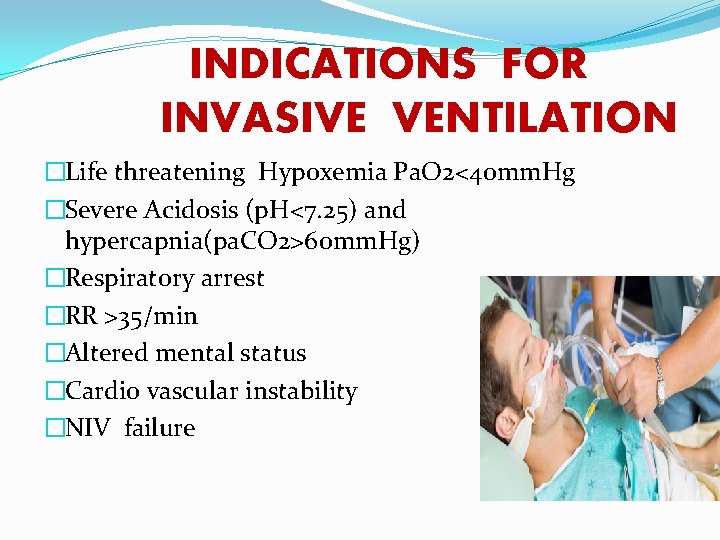 INDICATIONS FOR INVASIVE VENTILATION �Life threatening Hypoxemia Pa. O 2<40 mm. Hg �Severe Acidosis
