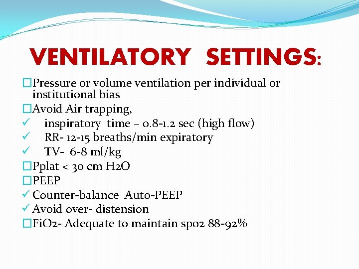 VENTILATORY SETTINGS: �Pressure or volume ventilation per individual or institutional bias �Avoid Air trapping,