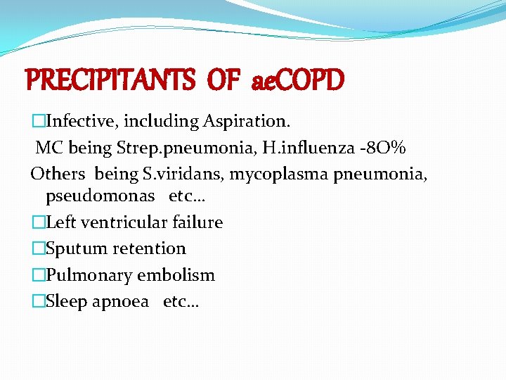 PRECIPITANTS OF ae. COPD �Infective, including Aspiration. MC being Strep. pneumonia, H. influenza -8