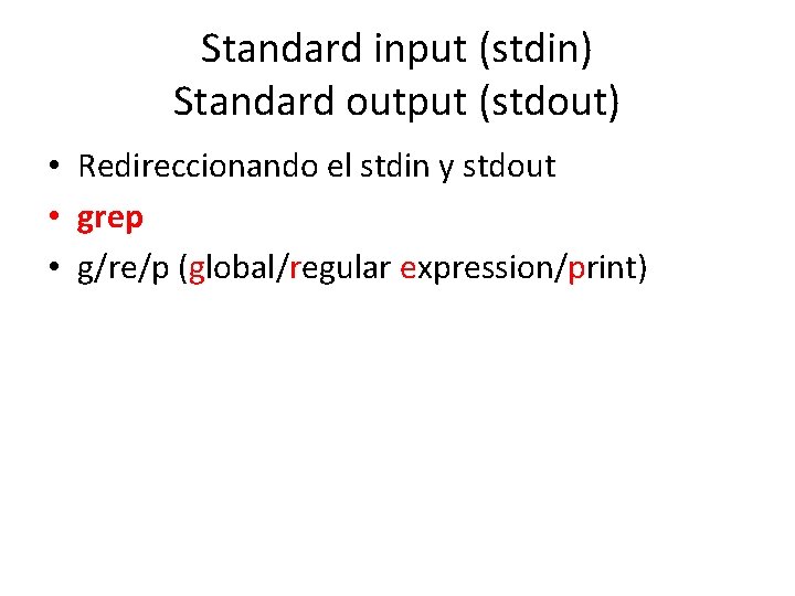 Standard input (stdin) Standard output (stdout) • Redireccionando el stdin y stdout • grep