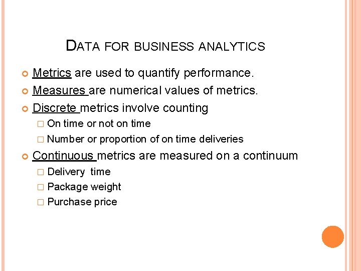 DATA FOR BUSINESS ANALYTICS Metrics are used to quantify performance. Measures are numerical values