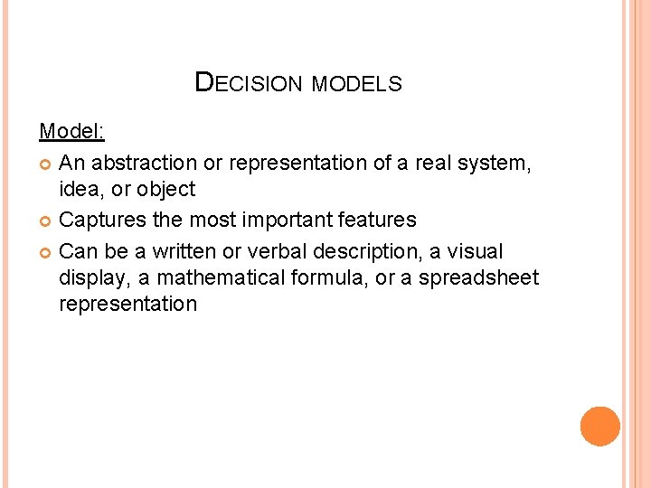DECISION MODELS Model: An abstraction or representation of a real system, idea, or object
