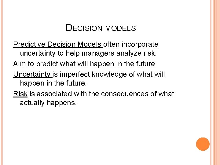 DECISION MODELS Predictive Decision Models often incorporate uncertainty to help managers analyze risk. Aim