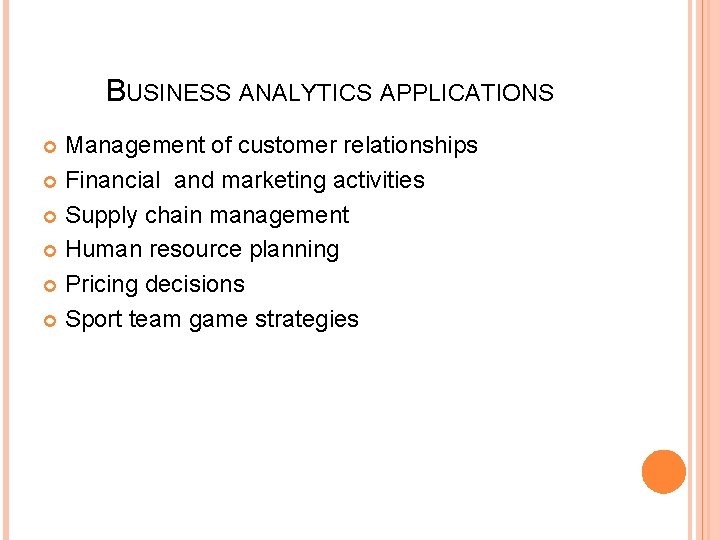 BUSINESS ANALYTICS APPLICATIONS Management of customer relationships Financial and marketing activities Supply chain management