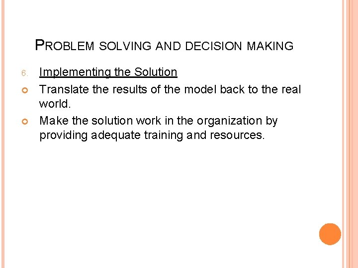 PROBLEM SOLVING AND DECISION MAKING 6. Implementing the Solution Translate the results of the