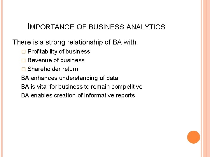 IMPORTANCE OF BUSINESS ANALYTICS There is a strong relationship of BA with: � Profitability