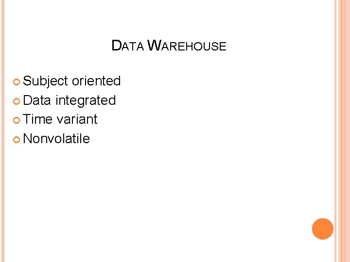 DATA WAREHOUSE Subject oriented Data integrated Time variant Nonvolatile 