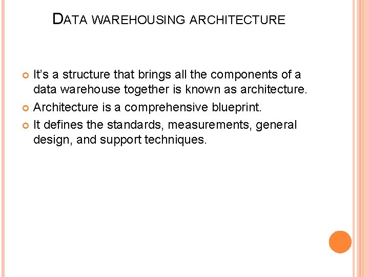 DATA WAREHOUSING ARCHITECTURE It’s a structure that brings all the components of a data