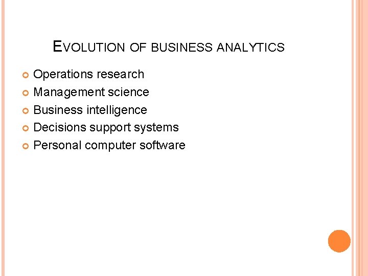EVOLUTION OF BUSINESS ANALYTICS Operations research Management science Business intelligence Decisions support systems Personal