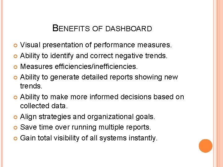 BENEFITS OF DASHBOARD Visual presentation of performance measures. Ability to identify and correct negative
