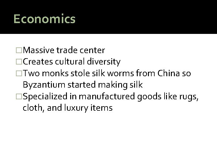 Economics �Massive trade center �Creates cultural diversity �Two monks stole silk worms from China