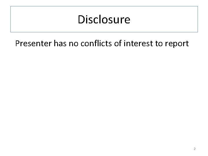 Disclosure Presenter has no conflicts of interest to report 2 