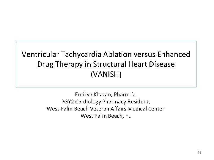 Ventricular Tachycardia Ablation versus Enhanced Drug Therapy in Structural Heart Disease (VANISH) Emiliya Khazan,