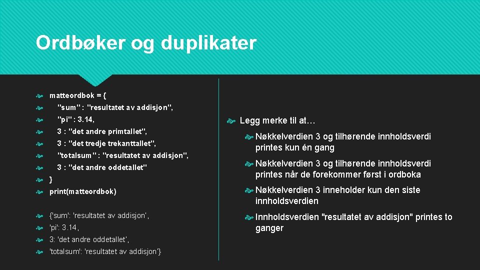 Ordbøker og duplikater matteordbok = { "sum" : "resultatet av addisjon", "pi" : 3.