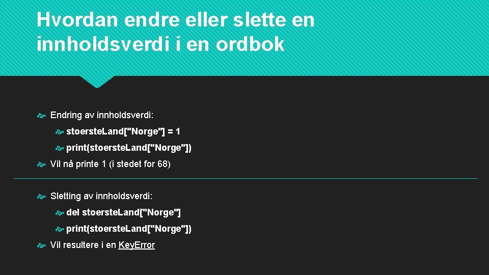 Hvordan endre eller slette en innholdsverdi i en ordbok Endring av innholdsverdi: stoerste. Land["Norge"]