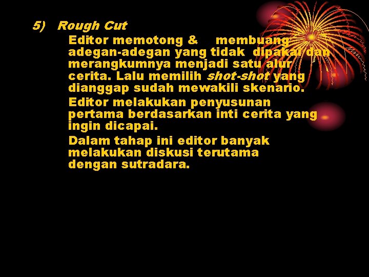 5) Rough Cut Editor memotong & membuang adegan-adegan yang tidak dipakai dan merangkumnya menjadi