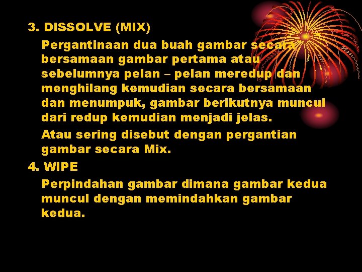 3. DISSOLVE (MIX) Pergantinaan dua buah gambar secara bersamaan gambar pertama atau sebelumnya pelan
