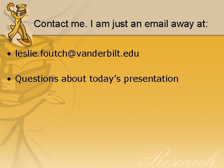 Contact me. I am just an email away at: • leslie. foutch@vanderbilt. edu •