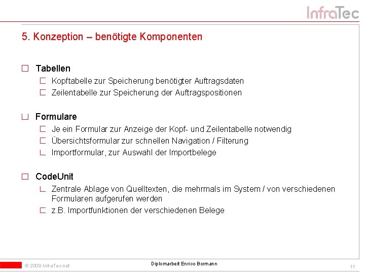 5. Konzeption – benötigte Komponenten Tabellen Kopftabelle zur Speicherung benötigter Auftragsdaten Zeilentabelle zur Speicherung