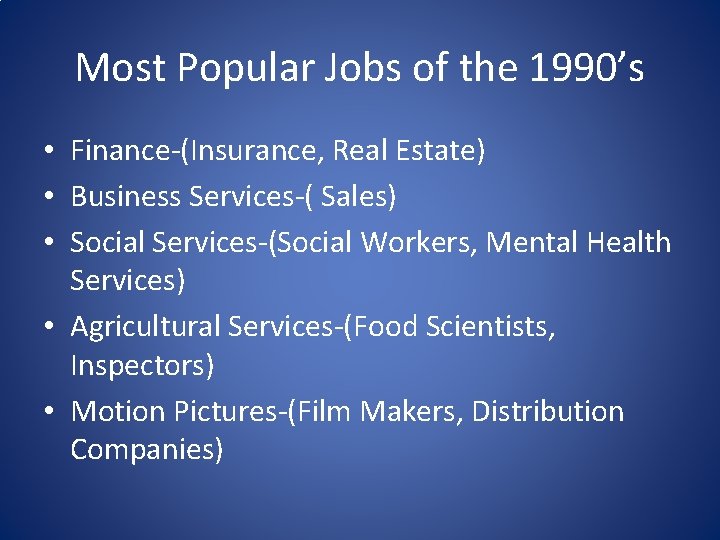 Most Popular Jobs of the 1990’s • Finance-(Insurance, Real Estate) • Business Services-( Sales)