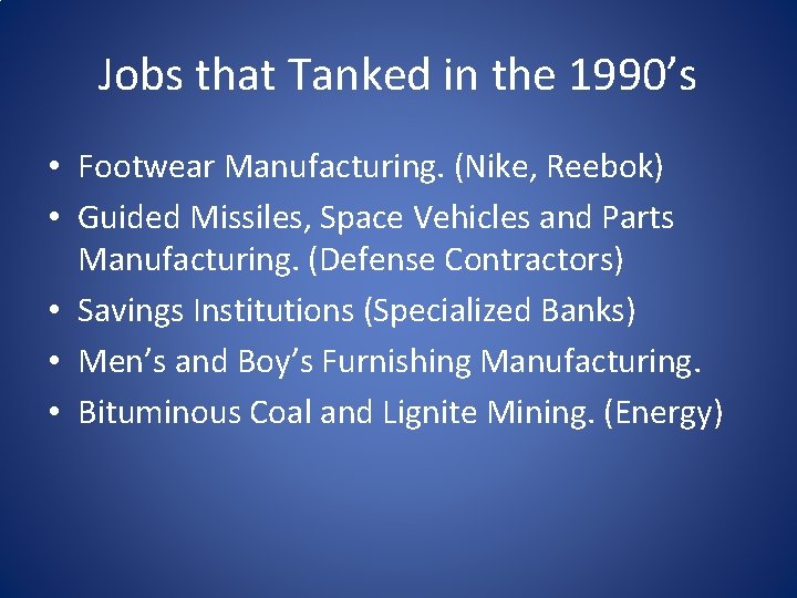 Jobs that Tanked in the 1990’s • Footwear Manufacturing. (Nike, Reebok) • Guided Missiles,