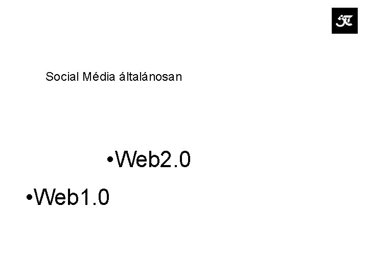 Social Média általánosan • Web 2. 0 • Web 1. 0 