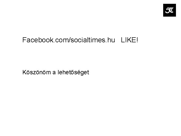 Facebook. com/socialtimes. hu LIKE! Köszönöm a lehetőséget 