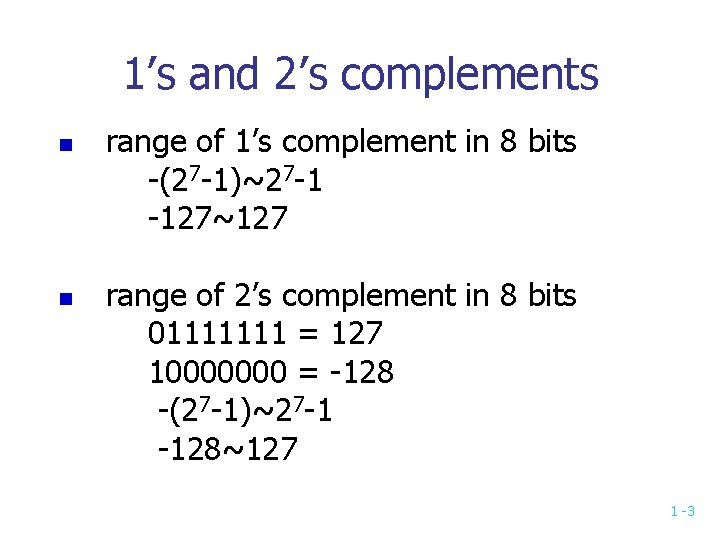 1’s and 2’s complements n n range of 1’s complement in 8 bits -(27
