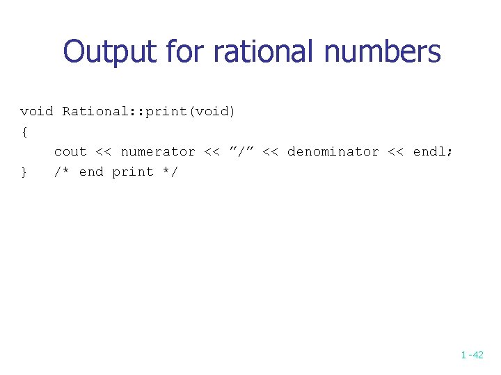 Output for rational numbers void Rational: : print(void) { cout << numerator << ”/”