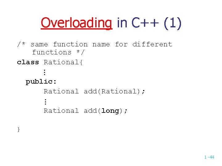 Overloading in C++ (1) /* same function name for different functions */ class Rational{