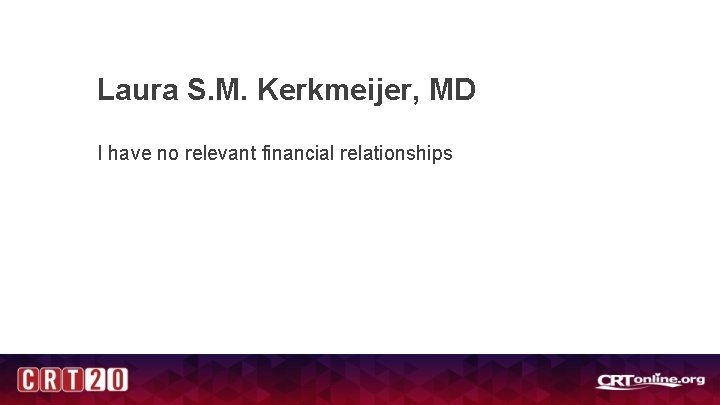 Laura S. M. Kerkmeijer, MD I have no relevant financial relationships 