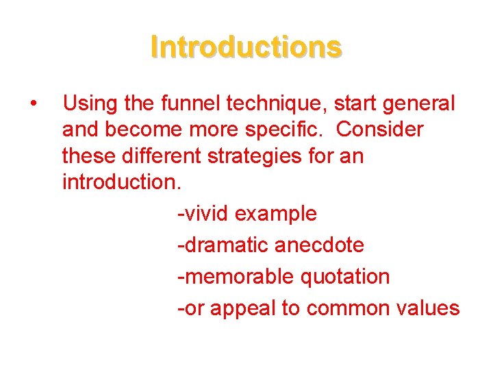 Introductions • Using the funnel technique, start general and become more specific. Consider these
