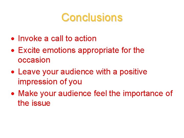 Conclusions Invoke a call to action Excite emotions appropriate for the occasion Leave your