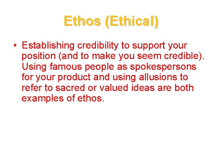 Ethos (Ethical) • Establishing credibility to support your position (and to make you seem