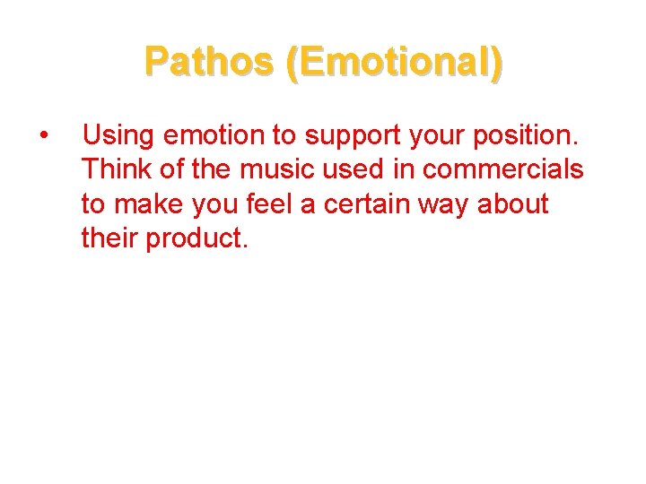 Pathos (Emotional) • Using emotion to support your position. Think of the music used