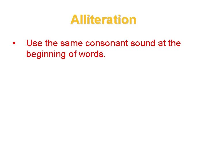 Alliteration • Use the same consonant sound at the beginning of words. 