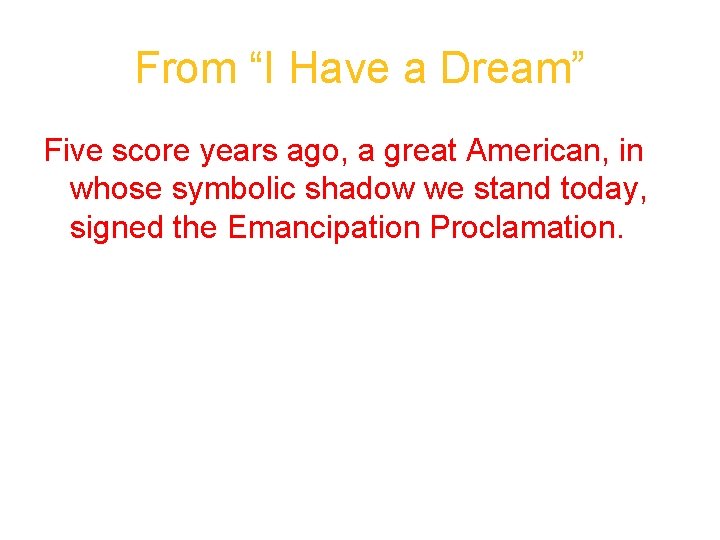 From “I Have a Dream” Five score years ago, a great American, in whose