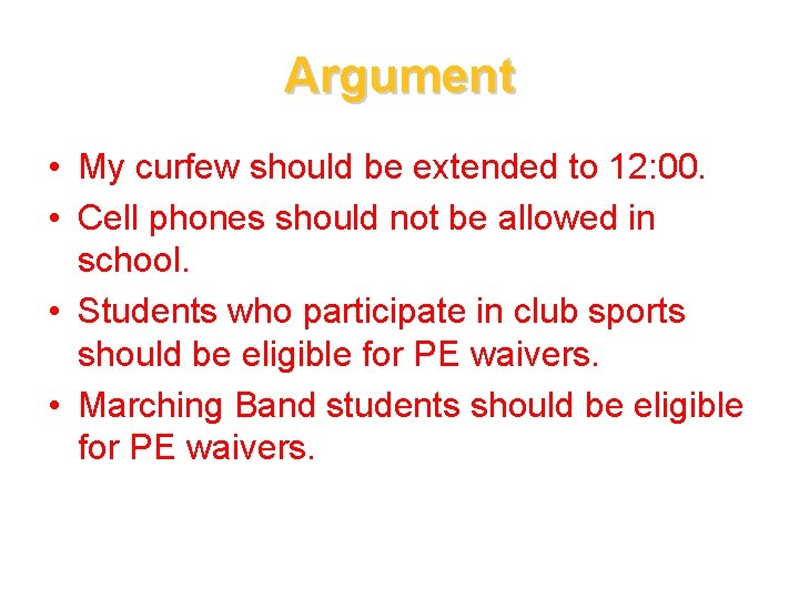 Argument • My curfew should be extended to 12: 00. • Cell phones should