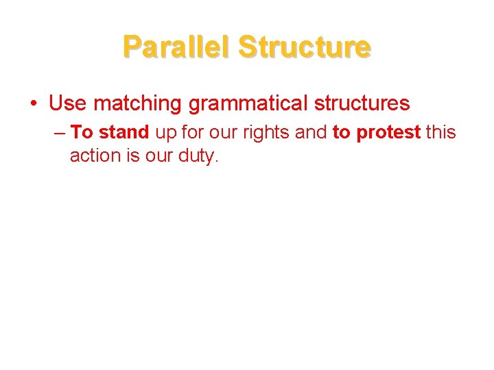 Parallel Structure • Use matching grammatical structures – To stand up for our rights