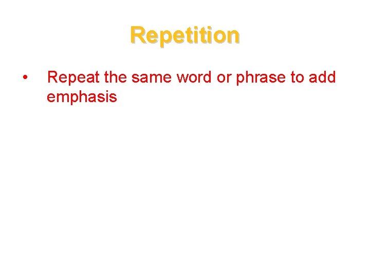 Repetition • Repeat the same word or phrase to add emphasis 