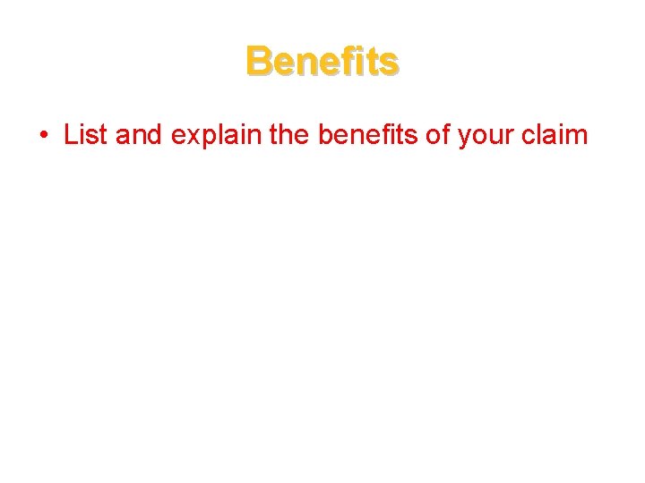 Benefits • List and explain the benefits of your claim 