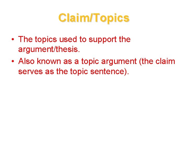 Claim/Topics • The topics used to support the argument/thesis. • Also known as a