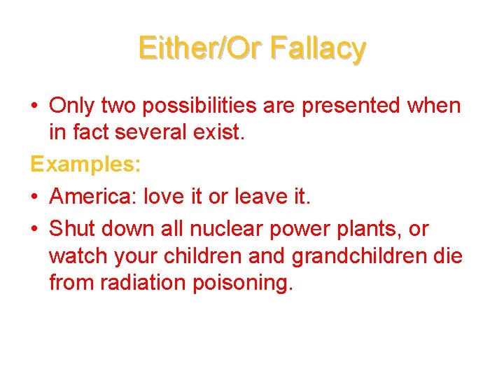 Either/Or Fallacy • Only two possibilities are presented when in fact several exist. Examples: