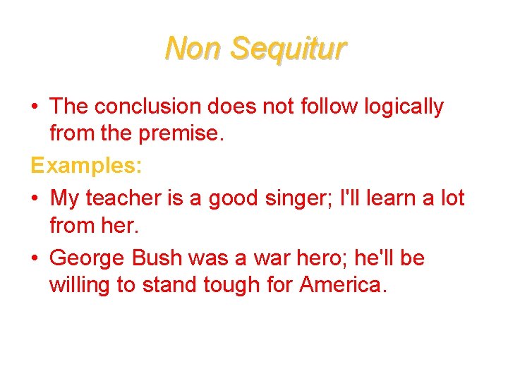 Non Sequitur • The conclusion does not follow logically from the premise. Examples: •